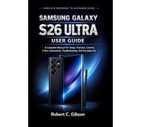 SAMSUNG GALAXY S26 ULTRA USER GUIDE: A Complete Manual For Setup, Features, Camera, S Pen, Connectivity, Troubleshooting, And Everyday Use