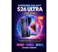 Samsung Galaxy S26 Ultra User Guide: A Complete Step-by-Step Manual with Tips, Tricks, and Hidden Features for Beginners and Seniors