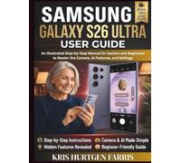 Samsung Galaxy S26 Ultra User Guide: An Illustrated Step-by-Step Manual for Seniors and Beginners to Master the Camera, AI Features, and Settings
