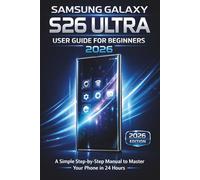 Samsung Galaxy S26 Ultra User Guide For Beginners 2026: A Simple Step-by-Step Manual to Master Your Phone in 24 Hours