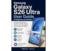 Samsung Galaxy S26 Ultra User Guide for Beginners and Seniors: A Step-by-Step Manual to Use One UI, Explore Camera Features, Customize Settings, and Troubleshoot Problems