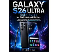 Samsung Galaxy S26 Ultra User Guide for Beginners and Seniors: Easy Instructions to Set Up, Customize, Use Camera, Improve Battery Life, and Master Your Device Like a Pro