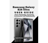 Samsung Galaxy S26 Ultra User Guide: Master Photography, Connectivity, Customization, and Troubleshooting