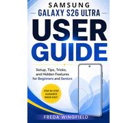 Samsung Galaxy S26 Ultra User Guide: Setup, Tips, Tricks, and Hidden Features for Beginners and Seniors