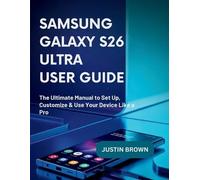 Samsung Galaxy S26 ultra User Guide: The Ultimate Manual to Set Up, Customize & Use Your Device Like a Pro