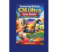 Samsung Galaxy S26 Ultra User Guide with Illustrations for Seniors: The Complete Step-by-Step Manual for Mastering Your Phone’s Features, Camera, and Connectivity