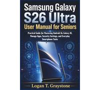 Samsung Galaxy S26 Ultra User Manual for Seniors: Practical Guide for Mastering Android 16, Galaxy AI, Manage Apps, Security Settings, and Everyday Smartphone Tasks