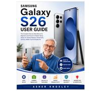 Samsung Galaxy S26 User Guide: A Complete Step-by-Step Manual for Beginners and Seniors. Easy-to-Follow Instructions Covering Setup, AI Features, Camera, Privacy, and Everyday Tasks