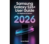 Samsung Galaxy S26+ User Guide for Beginners & Seniors 2026: Complete Instructions, Tips, and Troubleshooting for Mastering Your Device