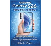 Samsung Galaxy S26 User Guide for Seniors: A Beginner-Friendly Manual to Setting Up Your Phone, Exploring Helpful Features, Using Everyday Apps, and ... Device Guides for Seniors and beginners)