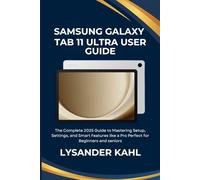SAMSUNG GALAXY TAB 11 ULTRA USER GUIDE: The Complete 2025 Guide to Mastering Setup, Settings, and Smart Features like a Pro Perfect for Beginners and seniors
