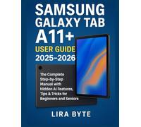 SAMSUNG GALAXY TAB A11+ USER GUIDE 2025-2026: The Complete Step-by-Step Manual with Hidden AI Features, Tips & Tricks for Beginners and Seniors (Tech Mastery Bible Series)