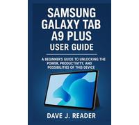 Samsung Galaxy Tab A9 Plus User Guide: A Beginner’s Guide to Unlocking the Power, Productivity, and Possibilities of this Device