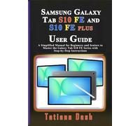 Samsung Galaxy Tab S10 FE and S10 FE Plus User Guide: A Simplified Manual for Beginners and Seniors to Master the Galaxy Tab S10 FE Series with Step-by-Step Instructions