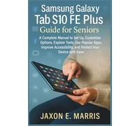 Samsung Galaxy Tab S10 FE Plus Guide for Seniors: A Complete Manual to Set Up, Customize Options, Explore Tools, Use Popular Apps, Improve ... Tips and Tricks for seniors and beginners)
