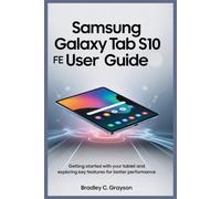 SAMSUNG GALAXY TAB S10 FE USER GUIDE: Getting Started with Your Tablet and Exploring Key Features for Better Performance