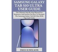 SAMSUNG GALAXY TAB S10 ULTRA USER GUIDE: The Ultimate Step By Step Manual For Beginners And Seniors On How To Navigate The Samsung Galaxy Tab S10 Ultra With Tips And Tricks