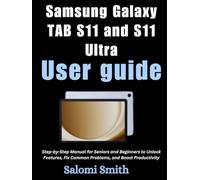 SAMSUNG GALAXY TAB S11 AND S11 ULTRA USER GUIDE: Step-by-Step Manual for Seniors and Beginners to Unlock Features, Fix Common Problems, and Boost ... ... for Beginners, Seniors and Advanced users)