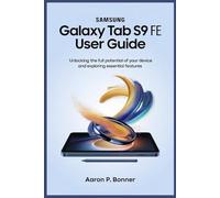 SAMSUNG GALAXY TAB S9 FE USER GUIDE: Unlocking the Full Potential of Your Device and Exploring Essential Features