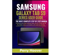 Samsung Galaxy Tab S9 Series User Guide: The Most Complete Step by Step Manual to Mastering the Latest Samsung Galaxy Tab S9, S9 Ultra and S9 Plus Hidden Features and Updates with Useful Tips & Tricks