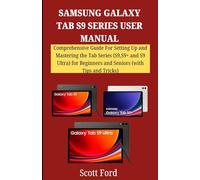 SAMSUNG GALAXY TAB S9 SERIES USER MANUAL: Comprehensive Guide For Setting Up and Mastering the Tab Series (S9,S9+ and S9 Ultra) for Beginners and ... Companion in Mastering Modern Technology)