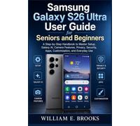 Samsung Galaxy Ultra 26 User Guide for Seniors and Beginners: A Step-by-Step Handbook to Master Setup, Galaxy AI, Camera Features, Privacy, Security, Apps, Customization, and Everyday Use