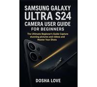 SAMSUNG GALAXY ULTRA S24 CAMERA USER GUIDE FOR BEGINNERS: The Ultimate Beginner’s Guide Capture stunning pictures and videos and Master Your Shots: 11 (Golden Guidebooks for Beginners and Seniors)