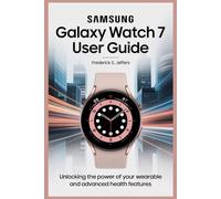 SAMSUNG GALAXY WATCH 7 USER GUIDE: Unlocking the Power of Your Wearable and Advanced Health Features