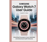 SAMSUNG GALAXY WATCH 7 USER GUIDE: Unlocking the Power of Your Wearable and Advanced Health Features