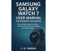 Samsung Galaxy Watch 7 User Manual for Beginners and Seniors: A Practical Walkthrough for Pairing, Settings, Fitness Monitoring, Widgets, and Problem-Solving