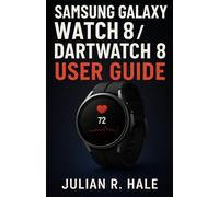 Samsung Galaxy Watch 8 / DartWatch 8 User Guide for Beginners and Seniors: The Illustrated Step-by-Step Manual to Set Up, Operate, and Maximize Your Galaxy Watch 8 & Classic with Ease (2025 Edition)