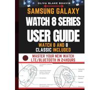 Samsung Galaxy Watch 8 Series User Guide: Easy to Follow Manual Instructions with PICTURES to Setup and Master Your NEW Watch in no Time [LTE & ... FOR SENIORS AND BEGINNER [BASIC TO PRO])