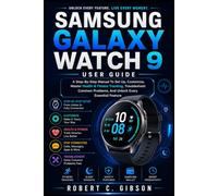SAMSUNG GALAXY WATCH 9 USER GUIDE: A Step-By-Step Manual To Set Up, Customize, Master Health & Fitness Tracking, Troubleshoot Common Problems, And Unlock Every Essential Feature