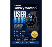 SAMSUNG GALAXY WATCH 9 USER GUIDE: A Step-by-Step Manual to Set Up Your Watch, Track Your Health and Fitness, Customize Features, Use Apps, and Maximize Battery Life