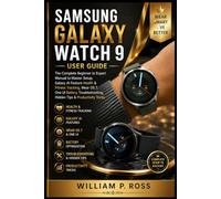 SAMSUNG GALAXY WATCH 9 USER GUIDE: The Complete Beginner to Expert Manual to Master Setup Galaxy AI Feature Health & Fitness Tracking Wear OS 7 One UI Battery Troubleshooting Hidden Tips