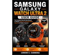 SAMSUNG GALAXY WATCH ULTRA 2 USER GUIDE: The Complete Step-By-Step Manual To Master Galaxy AI, Samsung Health, Wear OS, & Hidden Features
