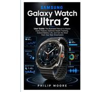 Samsung Galaxy Watch Ultra 2 User Guide: The Illustrated Manual to Master Every Feature, Optimize Health Tracking, Extend Battery Life, and Get the Most from Your New Smartwatch