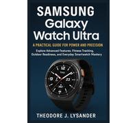 SAMSUNG GALAXY WATCH ULTRA: A PRACTICAL GUIDE FOR POWER AND PRECISION: Explore Advanced Features, Fitness Tracking, Outdoor Readiness, and Everyday Smartwatch Mastery: 3 (Samsung Smart Guide Series)
