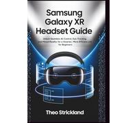 SAMSUNG GALAXY XR HEADSET GUIDE: Unlock Seamless AI Control, Eye-Tracking, and Mixed Reality for a Smarter, More Efficient Life for Beginners