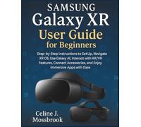 Samsung Galaxy XR User Guide for Beginners: Step-by-Step Instructions to Set Up, Navigate XR OS, Use Galaxy AI, Interact with AR/VR Features, Connect Accessories, and Enjoy Immersive Apps with Ease