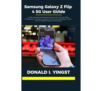 Samsung Galaxy Z Flip 4 5G User Guide: A Well Compiled Step By Step Manual with Tips and Tricks for Beginners & Seniors to Master the New Samsung Galaxy Z Flip 4 and the Hidden Features of the Device