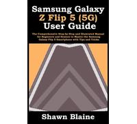 Samsung Galaxy Z Flip 5 (5G) User Guide: The Comprehensive Step-by-Step and Illustrated Manual for Beginners and Seniors to Master the Samsung Galaxy Flip 5 Smartphone with Tips and Tricks