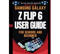 Samsung Galaxy Z Flip 6 User Guide For Seniors: Easy to Follow Large Print Instructions AND No Tech Jargon for Effortless Navigation to Master Your ... FOR SENIORS AND BEGINNER [BASIC TO PRO])