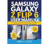 SAMSUNG GALAXY Z FLIP 6 USER MANUAL: The Complete Illustrated Guide for Seniors and Beginners to Advanced Users with Troubleshooting Solutions. ... User Guides for Every Experience Level)