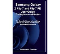 Samsung Galaxy Z Flip 7 and Flip 7 FE User Guide For Beginners and Seniors: The Essential Manual to Completely Set Up and Master Your Foldable Phone with Confidence