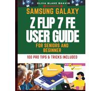 Samsung Galaxy Z Flip 7 FE User Guide: Comprehensive Step By Step Manual Instructions with PICTURES For Seniors to Master Their New Phone With Latest ... FOR SENIORS AND BEGINNER [BASIC TO PRO])