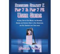 Samsung Galaxy Z Flip 7 & Flip 7 FE User Guide: A Clear, Step-by-Step Manual for Beginners, Seniors, and Everyday Users to Use, Understand, and Feel ... Their device (Josiah Wood Products Guides)