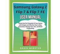 Samsung Galaxy Z Flip 7 & Flip 7 FE User Manual: Unlock the Full Potential of Your Device with Simple and Effective Tips to Stay Connected, Manage ... Productivity (ALL MOBILE SERIES USER GUIDES)