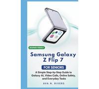Samsung Galaxy Z Flip 7 for Seniors: A Simple Step-by-Step Guide to Galaxy AI, Video Calls, Online Safety, and Everyday Tasks
