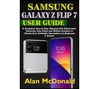 Samsung Galaxy Z Flip 7 User Guide: A Complete Step-by-Step Manual with Illustrated Tutorials, Tips, Tricks, and Hidden Features to Master Your Foldable Smartphone for Beginners & Seniors